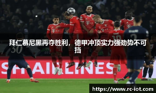 拜仁慕尼黑再夺胜利，德甲冲顶实力强劲势不可挡