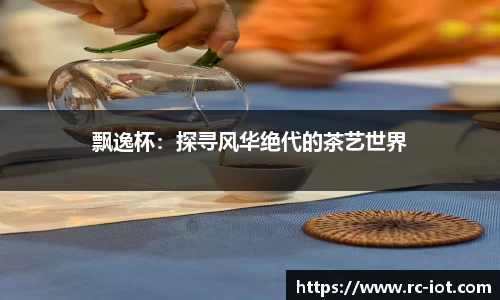 飘逸杯：探寻风华绝代的茶艺世界