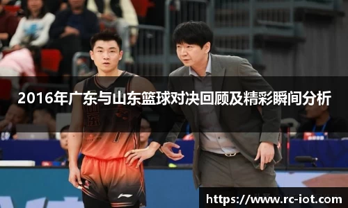 2016年广东与山东篮球对决回顾及精彩瞬间分析