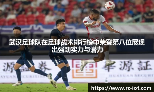 武汉足球队在足球战术排行榜中荣登第八位展现出强劲实力与潜力