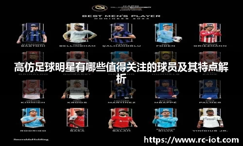 高仿足球明星有哪些值得关注的球员及其特点解析