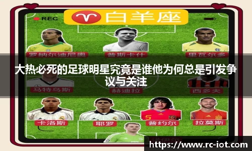 大热必死的足球明星究竟是谁他为何总是引发争议与关注