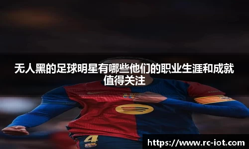 无人黑的足球明星有哪些他们的职业生涯和成就值得关注