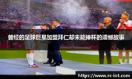 曾经的足球巨星加盟拜仁却未能捧杯的遗憾故事